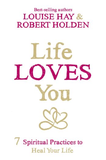 Life Loves You: 7 Spiritual Practices to Heal Your Life